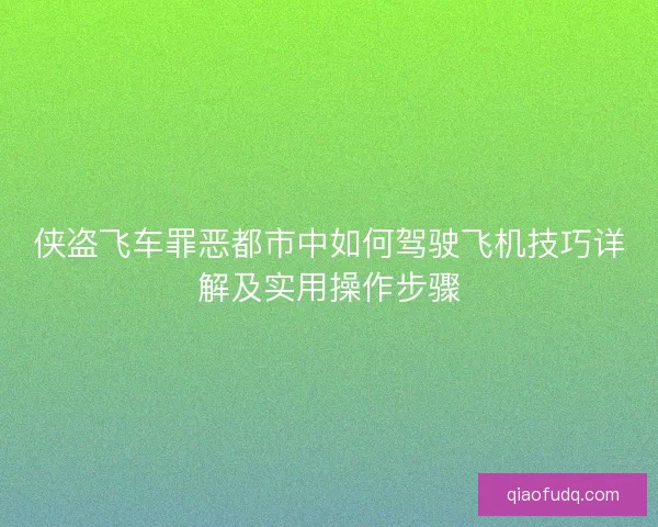 侠盗飞车罪恶都市中如何驾驶飞机技巧详解及实用操作步骤